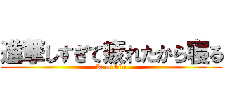 進撃しすぎて疲れたから寝る (Konnichiha)