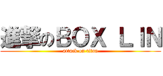 進撃のＢＯＸ ＬＩＮ (attack on titan)