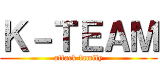 Ｋ－ＴＥＡＭ (attack family)