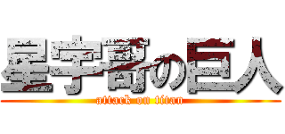 星宇哥の巨人 (attack on titan)