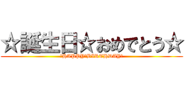 ☆誕生日☆おめでとう☆ (☆HAPPY☆BIRTHDAY☆)