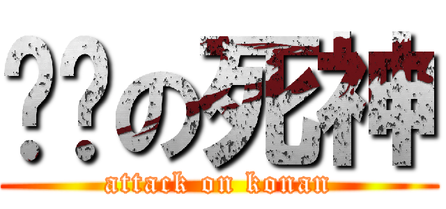 进击の死神 (attack on konan)