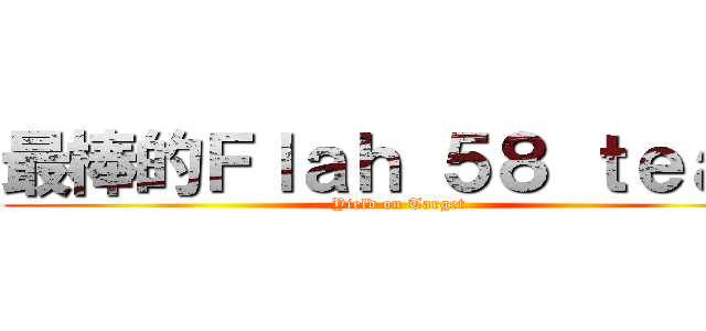 最棒的Ｆｌａｈ ５８ ｔｅａｍ (Yield on Target)
