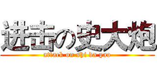 进击の史大炮 (attack on shi da pao)