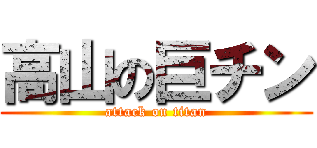 高山の巨チン (attack on titan)