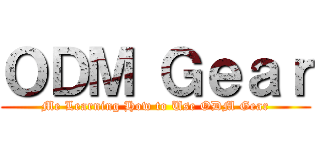ＯＤＭ Ｇｅａｒ (Me Learning How to Use ODM Gear)