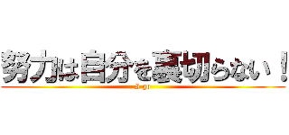 努力は自分を裏切らない！ (I go)