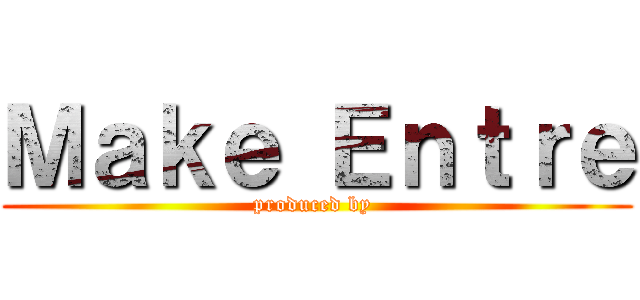 Ｍａｋｅ Ｅｎｔｒｅ (produced by )