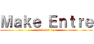 Ｍａｋｅ Ｅｎｔｒｅ (produced by )