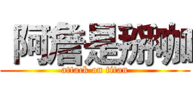 阿詹是掰咖 (attack on titan)