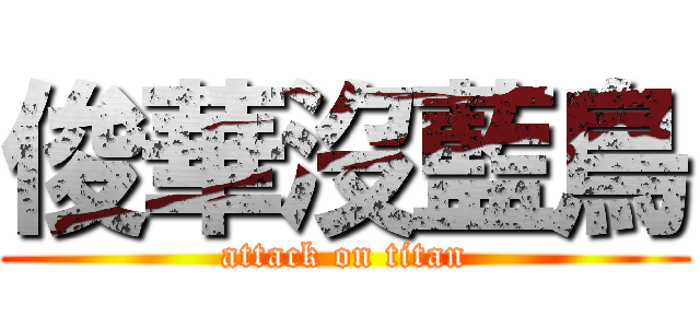 俊華沒藍鳥 (attack on titan)