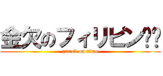 金欠のフィリピン🇵🇭 (attack on titan)