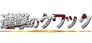進撃のクワック (attack on gaga)