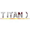 ＴＩＴＡＮ ） ()