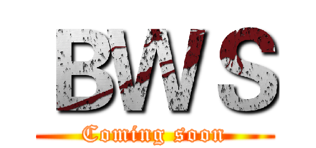 ＢＷＳ (Coming soon)