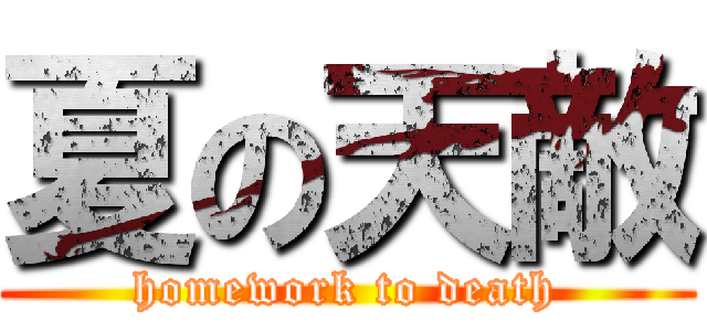 夏の天敵 (homework to death)