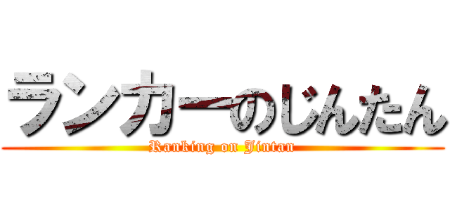 ランカーのじんたん (Ranking on Jintan)