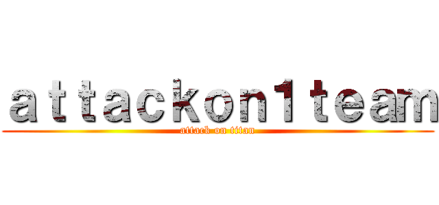 ａｔｔａｃｋｏｎ１ｔｅａｍ (attack on titan)
