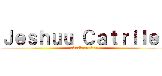 Ｊｅｓｈｕｕ Ｃａｔｒｉｌｅｆ (attack on titan)