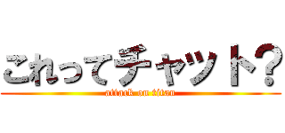 これってチャット？ (attack on titan)