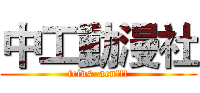 中工動漫社 (tcivs  acn!!!)