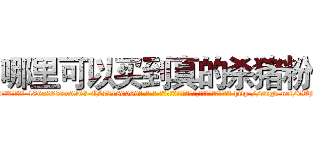 哪里可以买到真的杀猪粉 (哪里可以买到真的杀猪粉【电-186x2687x6963-Q278180069元-吉-药-业】我们做的是长期生意,靠的是老客户长期支持 http://sngk.net/dWjkB0
)