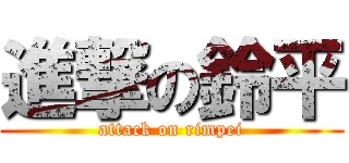 進撃の鈴平 (attack on rimpei)