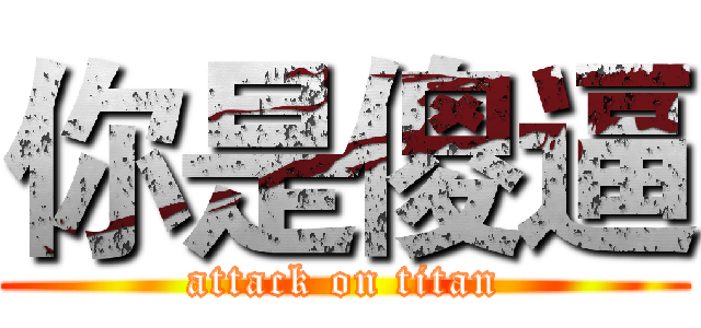 你是傻逼 (attack on titan)
