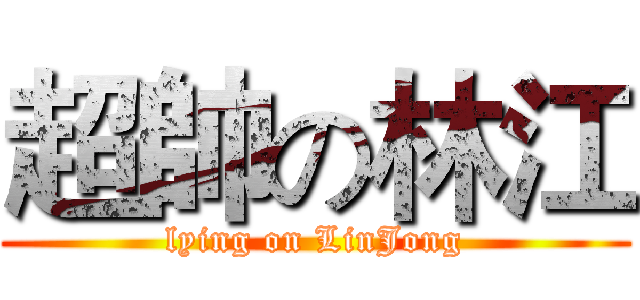 超帥の林江 (lying on LinJong)