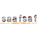 ｓａａｆｓａｆ (attack on kak)