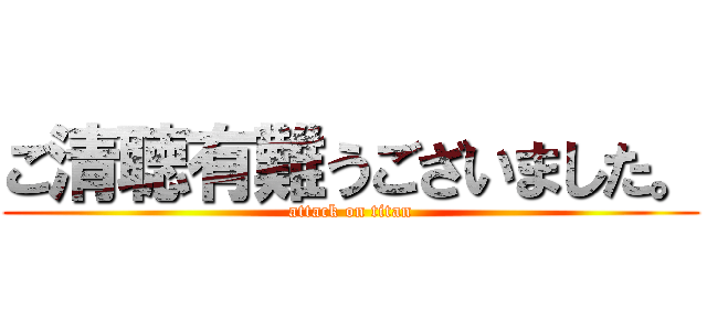 ご清聴有難うございました。 (attack on titan)