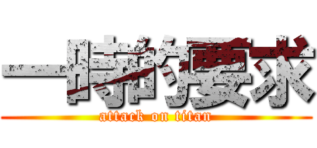 一時的要求 (attack on titan)