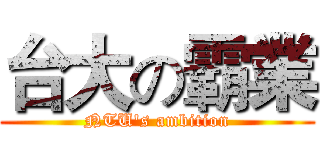 台大の霸業 (NTU's ambition)