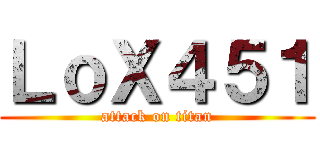 ＬｏＸ４５１ (attack on titan)