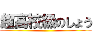 超高校級のしょう ()