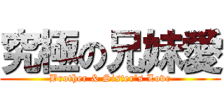 究極の兄妹愛 (Brother & Sister\'s Love)