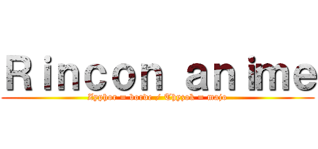 Ｒｉｎｃｏｎ ａｎｉｍｅ (Zyphor = borde / Thyzok = majo)