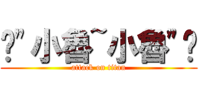 囧\"小魯~小魯\"囧 (attack on titan)