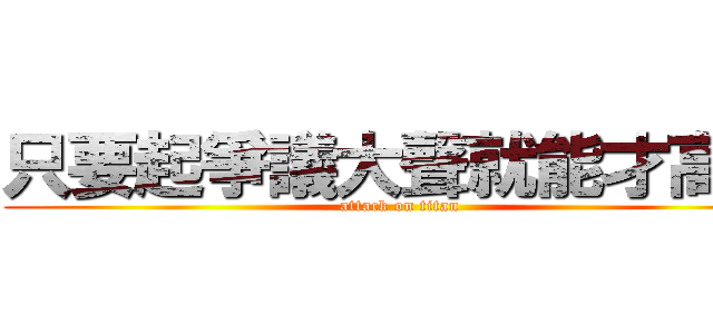只要起爭議大聲就能才高定 (attack on titan)