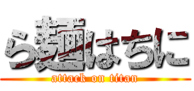 ら麺はちに (attack on titan)