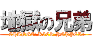 地獄の兄弟 ( CHANGE! KICK HOPPER!)