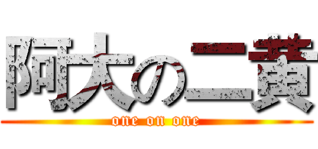 阿大の二黄 (one on one)
