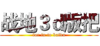 战地３ｄ版把 (for in to baidu)
