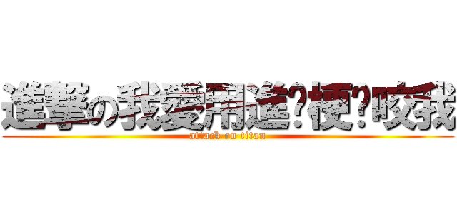 進撃の我愛用進擊梗你咬我 (attack on titan)