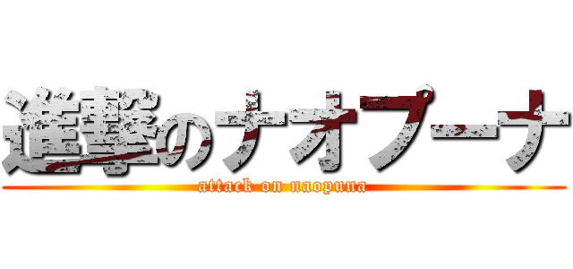 進撃のナオプーナ (attack on naopuna)