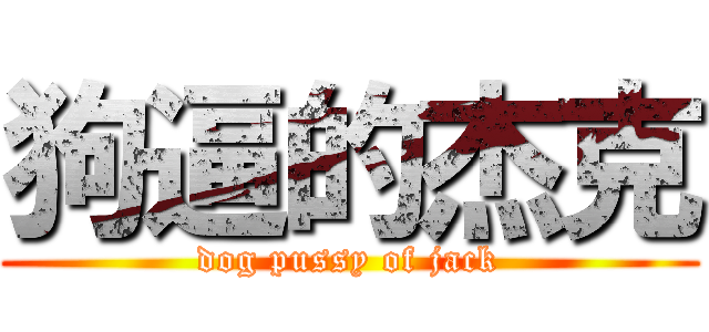 狗逼的杰克 (dog pussy of jack)