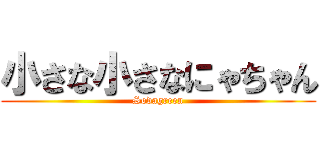 小さな小さなにゃちゃん (Sodagreen)