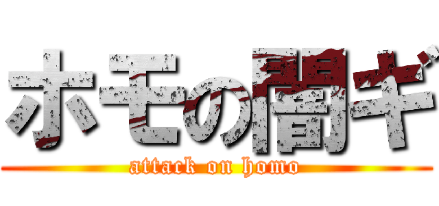 ホモの闇ギ (attack on homo)