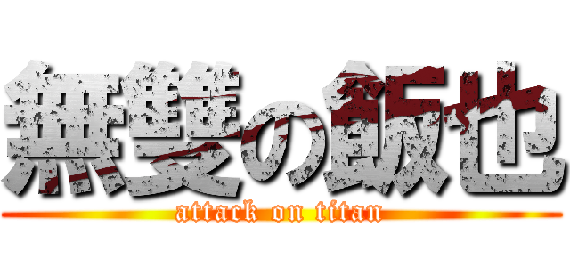 無雙の飯也 (attack on titan)