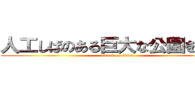 人工しばのある巨大な公園をつくる (attack on titan)